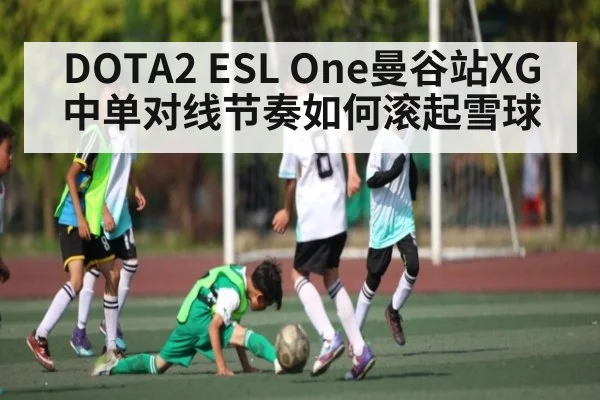 DOTA2 ESL One曼谷站XG中单对线节奏如何滚起雪球